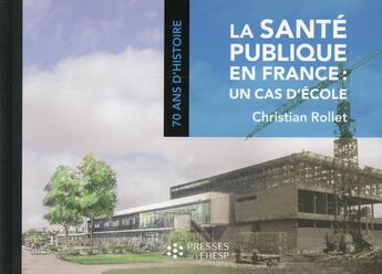 Couverture du livre « La sante publique en france un cas d ecole » de Christian Rollet aux éditions Ehesp