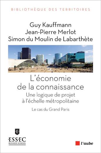 Couverture du livre « L'économie de la connaissance ; uUne logique de projet à l'échelle métropolitaine » de Guy Kauffmann et Jean-Pierre Merlot et Simon Du Moulin De Labarthete aux éditions Editions De L'aube