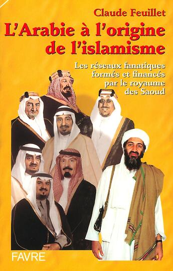 Couverture du livre « L'arabie a l'origine de l'islamisme - les reseaux fanatiques formes et finances par le royaume saou » de Claude Feuillet aux éditions Favre