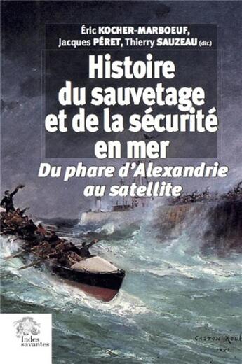 Couverture du livre « Histoire du sauvetage et de la sécurité en mer ; du phare d'Alexandrie au satellite » de Jacques Peret et Thierry Sauzeau et Eric Kocher-Marboeuf aux éditions Croit Vif