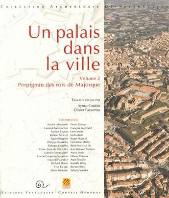 Couverture du livre « Un palais dans la ville t.2 ; Perpignan des rois de Majorque » de Aymat Catafau et Olivier Passarius aux éditions Trabucaire