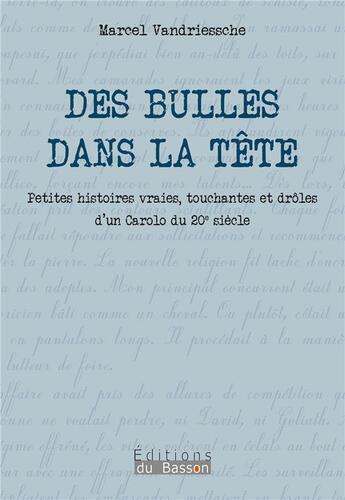 Couverture du livre « Des bulles dans la tête : Petites histoires vraies, touchantes et drôles d'un Carolo du 20e siècle » de Marcel Vandriessche aux éditions Éditions Du Basson