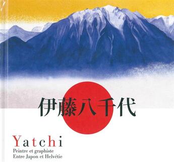 Couverture du livre « Yatchi ; peintre et graphiste, entre Japon et Helvétie » de Yatchi aux éditions Notari