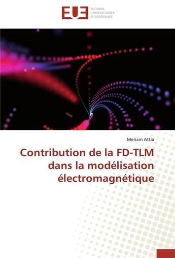 Couverture du livre « Contribution de la FD-TLM dans la modélisation électromagnétique » de Meriam Attia aux éditions Editions Universitaires Europeennes