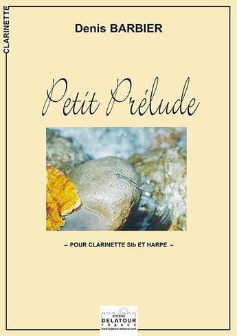 Couverture du livre « Petit prelude pour clarinette et harpe » de Barbier Denis aux éditions Delatour