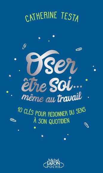 Couverture du livre « Oser être soi... même au travail ; 10 clés pour redonner du sens à son quotidien » de Catherine Testa aux éditions Michel Lafon Poche