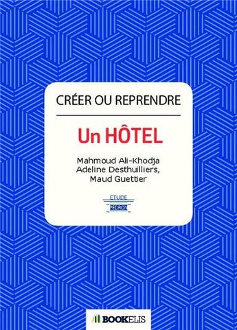 Couverture du livre « Créer ou reprendre un hôtel » de M. Ali-Khodja et A. Desthuilliers et M. Guettier aux éditions Bookelis