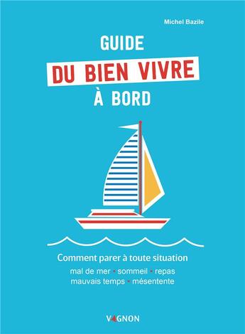 Couverture du livre « Guide du bien vivre à bord ; comment parer à toute situation » de Michel Bazile aux éditions Vagnon