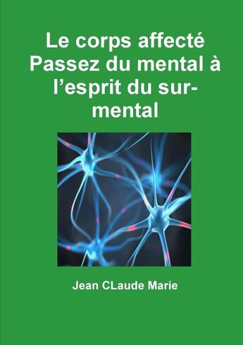 Couverture du livre « Le corps affecté Passez du mental à l'esprit du sur-mental » de Jean Claude Marie aux éditions Lulu