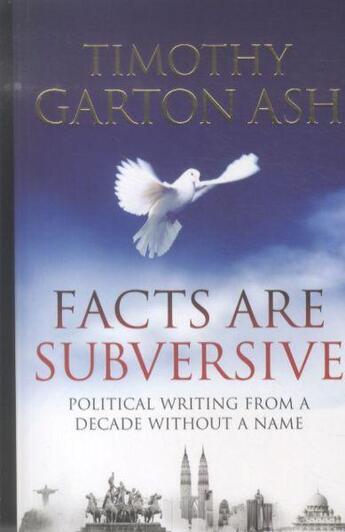 Couverture du livre « Facts Are Subversive ; Political Writing from a Decade without a Name » de Timothy Garton Ash aux éditions Atlantic Books