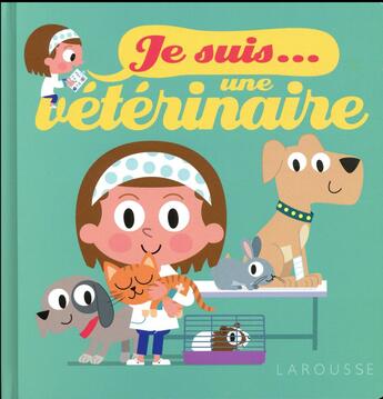 Couverture du livre « Je suis veterinaire » de Agnes Besson aux éditions Larousse