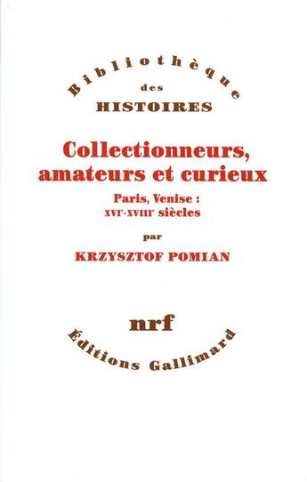 Couverture du livre « Collectionneurs, amateurs et curieux ; Paris, Venise : XVI-XVIII siècle » de Krzysztof Pomian aux éditions Gallimard