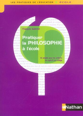 Couverture du livre « Pratiquer la philosophie à l'ecole ; 15 débats pour les enfants du cycle 2 au collège » de Galichet/Francois aux éditions Nathan