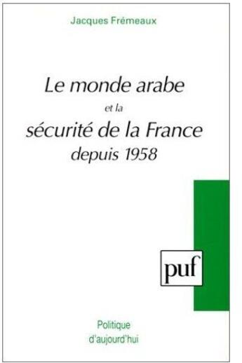 Couverture du livre « Le monde arabe et la sécurité de la France depuis 1958 » de Jacques Fremeaux aux éditions Puf