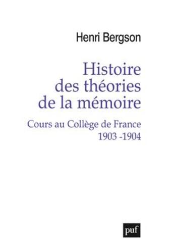 Couverture du livre « Histoire des théories de la mémoire ; cours au Collègue de France, 1903-1904 » de Henri Bergson aux éditions Puf