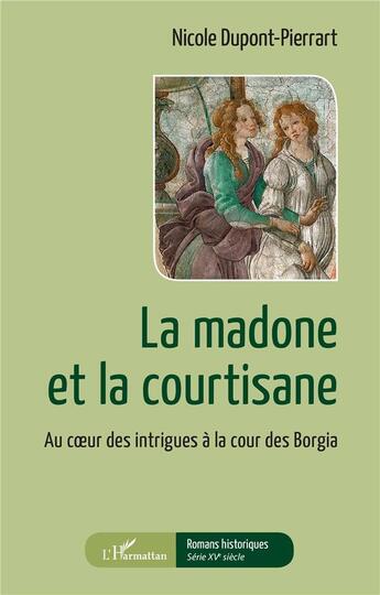 Couverture du livre « La madone et la courtisane : au coeur des intrigues à la cour des Borgia » de Nicole Dupont-Pierrart aux éditions L'harmattan