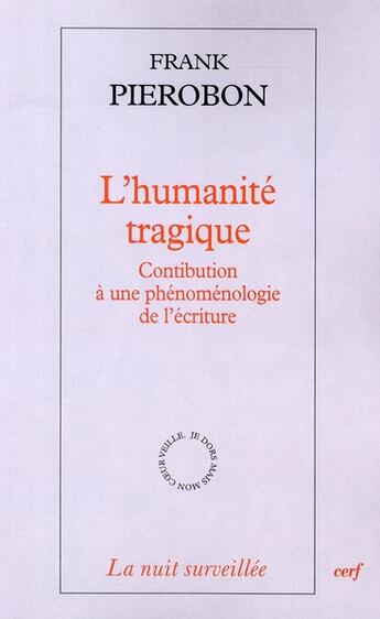 Couverture du livre « L'humanité tragique ; contribution à une phénomènologie de l'écriture » de Pierobon Franck aux éditions Cerf