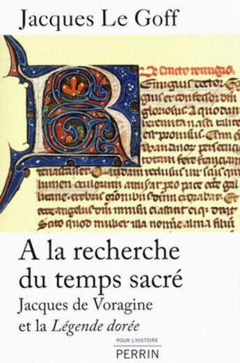 Couverture du livre « À la recherche du temps sacré ; Jacques de voragine et la Légende dorée » de Jacques Le Goff aux éditions Perrin