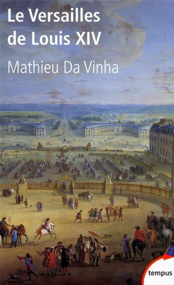 Couverture du livre « Le Versailles de Louis XIV » de Mathieu Da Vinha aux éditions Tempus/perrin