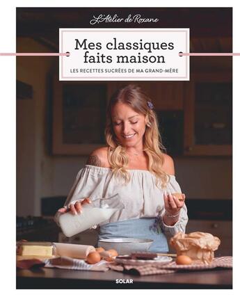 Couverture du livre « Mes classiques faits maison : Les recettes sucrées de ma grand-mère » de Roxane aux éditions Solar