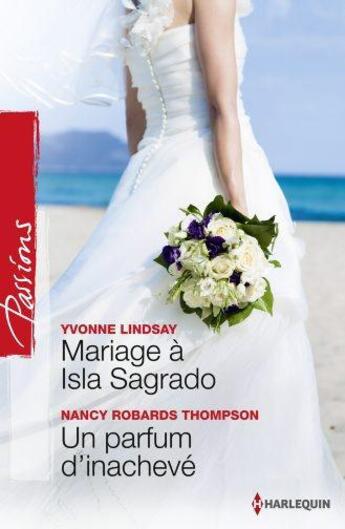 Couverture du livre « Mariage à Isla Sagrado ; un parfum d'inachevé » de Yvonne Lindsay et Nancy Robards Thompson aux éditions Harlequin