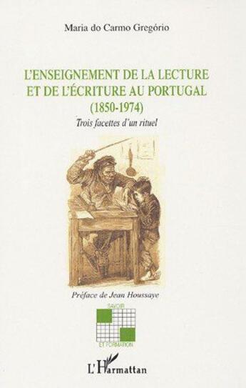 Couverture du livre « L'enseignement de la lecture et de l'écriture au Portugal (1850-1974) ; trois facettes d'un rituel » de Maria Do Carmo Gregorio aux éditions L'harmattan