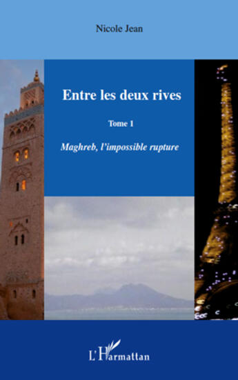 Couverture du livre « Entre les deux rives Tome 1 ; Maghreb, l'mpossible rupture » de Jean Nicole aux éditions L'harmattan