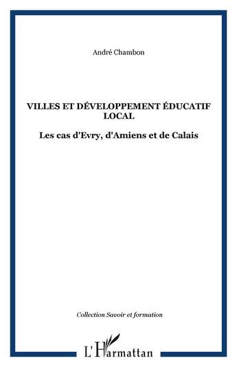Couverture du livre « Villes et developpement educatif local - les cas d'evry, d'amiens et de calais » de Andre Chambon aux éditions Editions L'harmattan