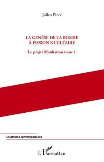 Couverture du livre « Le projet Manhattan Tome 1 ; la genèse de la bombe à fission nucléaire » de Julien Pinol aux éditions L'harmattan