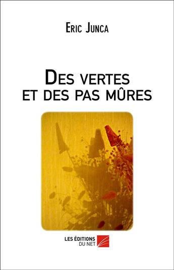 Couverture du livre « Des vertes et des pas mûres » de Eric Junca aux éditions Editions Du Net