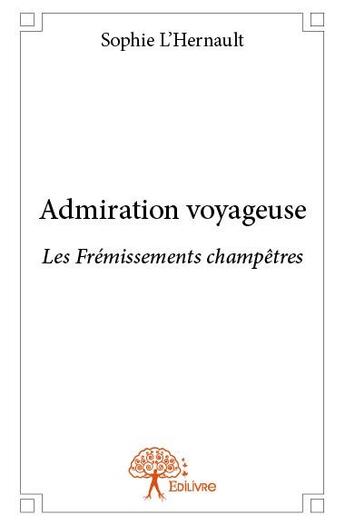 Couverture du livre « Admiration voyageuse ; les frémissements champêtres » de Sophie L'Hernault aux éditions Edilivre