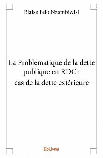 Couverture du livre « La problématique de la dette publique en RDC : cas de la dette extérieure » de Blaise Felo Nzambiwisi aux éditions Edilivre