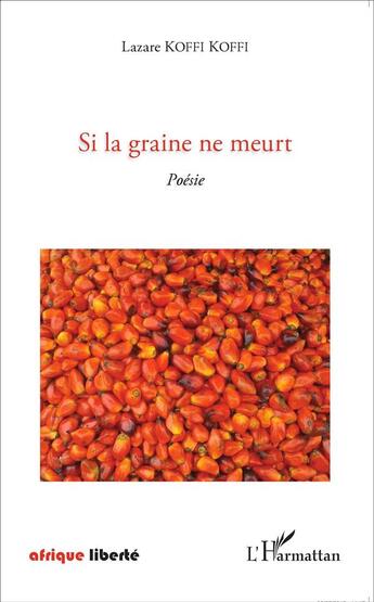 Couverture du livre « AFRIQUE LIBERTE : si la graine mort » de Lazare Koffi Koffi aux éditions L'harmattan