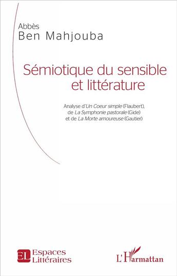 Couverture du livre « Sémiotique du sensible et littérature ; analyse d'un coeur simple (Flaubert), de La symphonie pastorale (Gide) et de La morte amoureuse (Gautier) » de Abbes Ben Mahjouba aux éditions L'harmattan