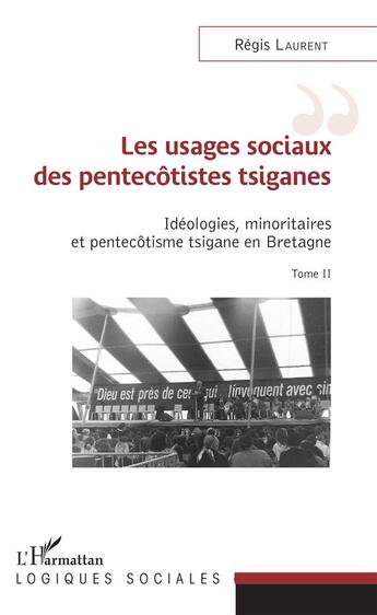 Couverture du livre « Les usages sociaux des pentecôtistes tsiganes ; idéologies, minoritaires et pentecôtisme tsigane en Bretagne » de Regis Laurent aux éditions L'harmattan