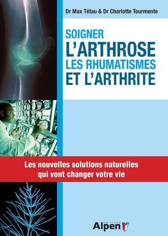 Couverture du livre « Soigner l'arthrose, les rhumatisme et l'arthrite » de Tetau/Tourmente aux éditions Alpen