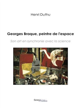 Couverture du livre « Georges Braque, peintre de l'espace ; son art en synchronie avec la science » de Henri Duthu aux éditions Melibee