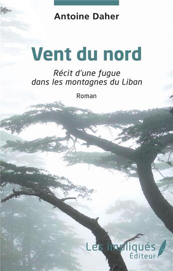 Couverture du livre « Vent du nord : Récit d'une fugue dans les montagnes du Liban » de Antoine Daher aux éditions Les Impliques