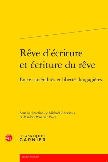 Couverture du livre « Rêve d'écriture et écriture du rêve : entre carcéralités et libertés langagières » de Michaël Abecassis et Maribel Penalver Vicea aux éditions Classiques Garnier