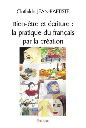 Couverture du livre « Bien-etre et ecriture : la pratique du francais par la creation - projet de recueil avec le groupe a » de Jean-Baptiste C. aux éditions Edilivre