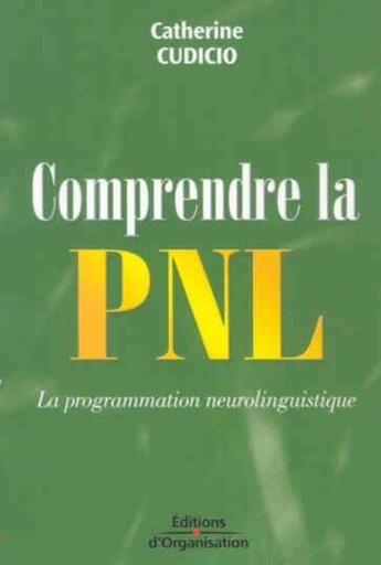 Couverture du livre « Comprendre la pnl la programmation neurolinguistique » de Catherine Cudicio aux éditions Organisation