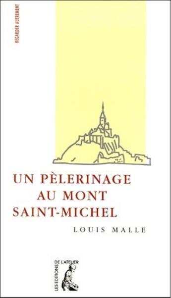 Couverture du livre « Un pélerinage au Mont Saint-Michel » de Louis Malle aux éditions Editions De L'atelier