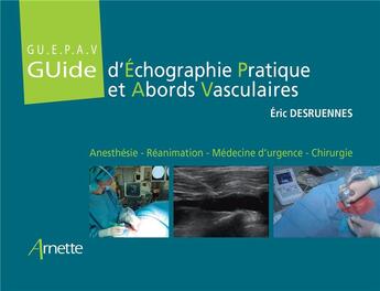 Couverture du livre « Guide d'échographie pratique et abords vasculaires (gu.e.p.a.v) ; anésthesie, réanimation, médecin » de Eric Desruennes aux éditions Arnette