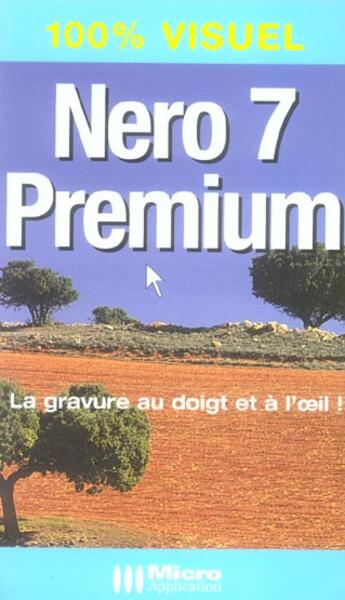 Couverture du livre « 100% Visuel; Nero 7 Premium » de Alexandre Boni et Nicolas Stemart aux éditions Micro Application