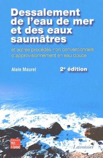 Couverture du livre « Dessalement de l'eau de mer et des eaux saumâtres ; et autres procédés non conventionnels d'approvisionnement en eau douce (2e édition) » de Alain Maurel aux éditions Tec Et Doc