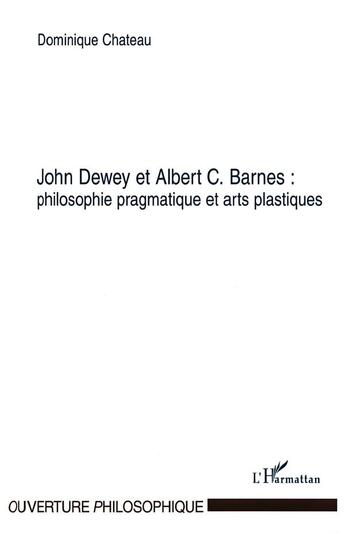 Couverture du livre « John dewey et albert c. barnes : philosophie pragmatique et arts plastiques » de Dominique Chateau aux éditions L'harmattan