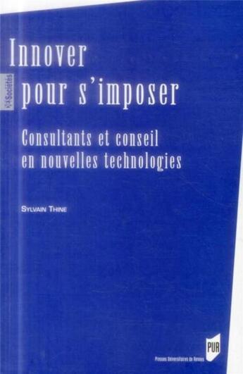 Couverture du livre « Innover pour s'imposer ; consultants et conseil en nouvelles technologies » de Sylvain Thine aux éditions Pu De Rennes