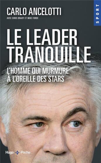 Couverture du livre « Le leader tranquille ; l'homme qui murmure à l'oreille des stars » de Carlo Ancelotti et Chris Brady et Mike Forde aux éditions Hugo Poche