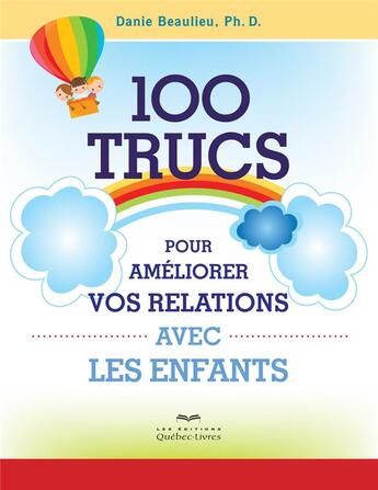 Couverture du livre « 100 trucs pour améliorer vos relations avec les enfants (2e édition) » de Danie Beaulieu aux éditions Quebec Livres