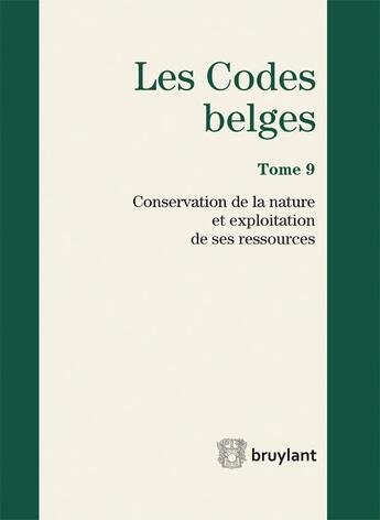 Couverture du livre « Les codes belges t.9 ; conservation de la nature et exploitation de ses ressources 2015 » de Yves Boucquey aux éditions Bruylant